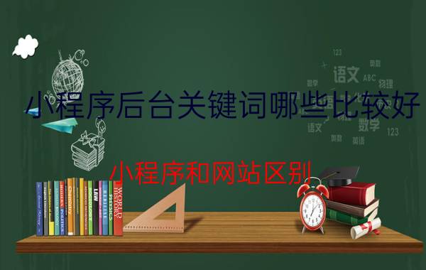 小程序后台关键词哪些比较好 小程序和网站区别？